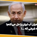 بحران آب ایران را حل می‌کنم!
به شرطی که …!